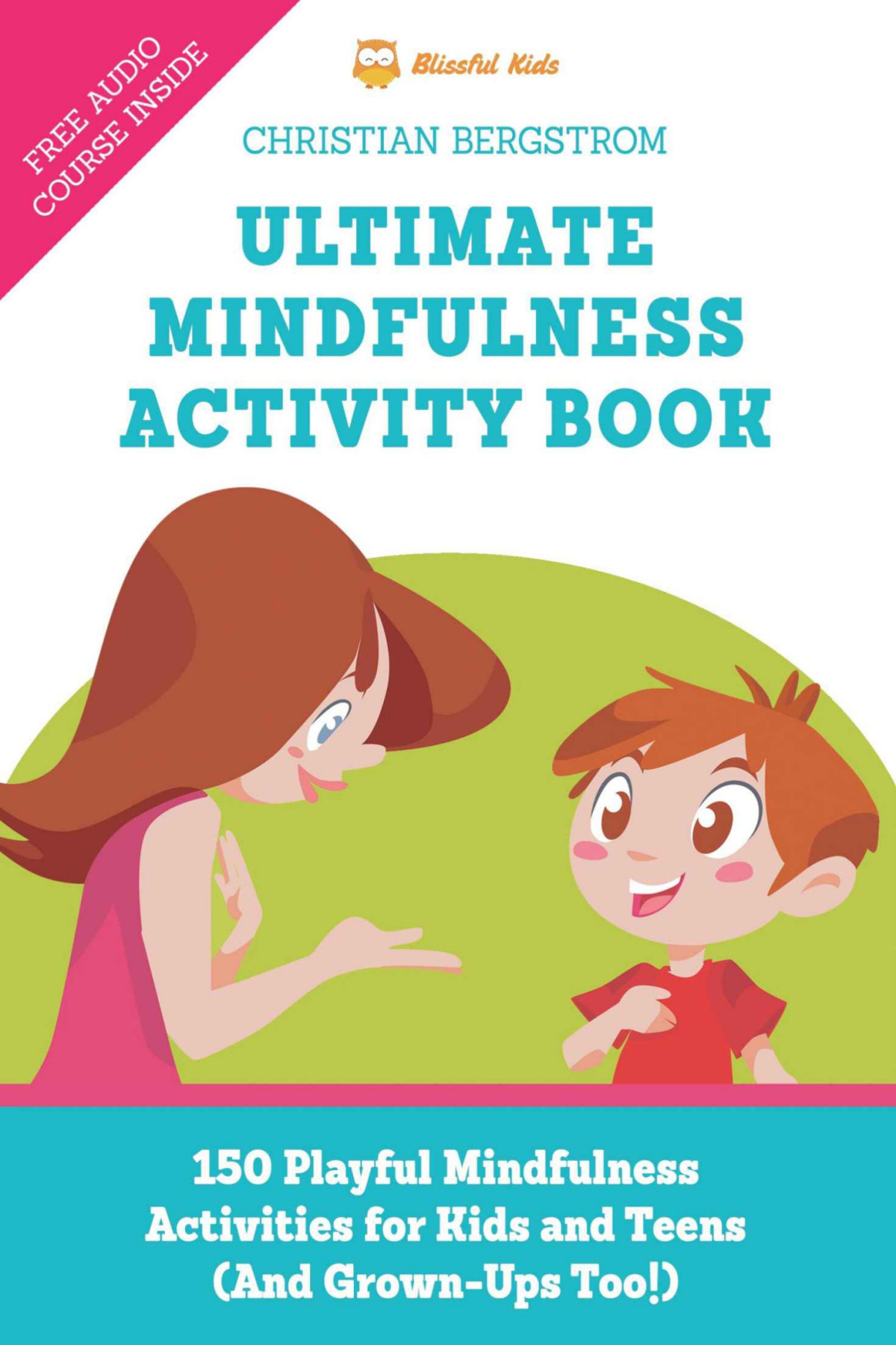 Ultimate Mindfulness Activity Book 150 Playful Mindfulness Activities For Kids And Teens And Grownups Too Christian Bergstrom