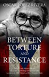Between Torture And Resistance Paperback Oscar Lpez Rivera Matt Meyer Nozomi Ikuta Luis Nieves Falcn