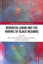 Kendrick Lamar And The Making Of Black Meaning 1st Edition Christopher M Driscoll Monica R Miller Anthony B Pinn