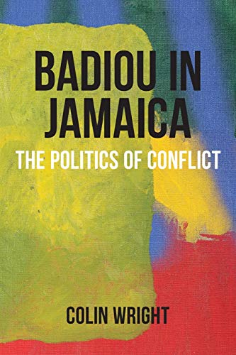 Badiou In Jamaica The Politics Of Conflict Colin Wright