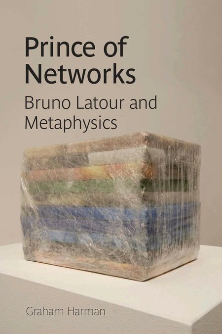Prince Of Networks Bruno Latour And Metaphysics Graham Harman