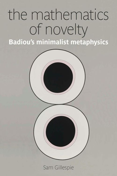The Mathematics Of Novelty Badious Minimalist Metaphysics Sam Gillespie