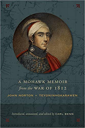 A Mohawk Memoir From The War Of 1812 John Norton Teyoninhokarawen Carl Benn