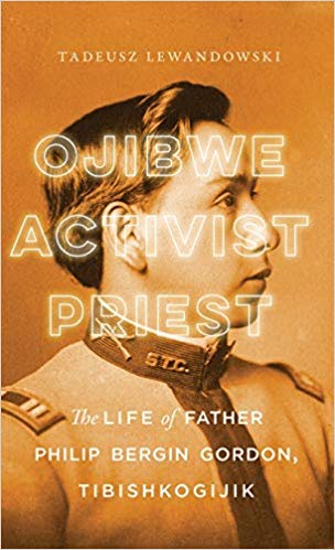 Ojibwe Activist Priest The Life Of Father Philip Bergin Gordon Tibishkogijik Tadeusz Lewandowski