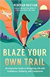 Blaze Your Own Trail An Interactive Guide To Navigating Life With Confidence Solidarity And Compassion Paperback Rebekah Bastian