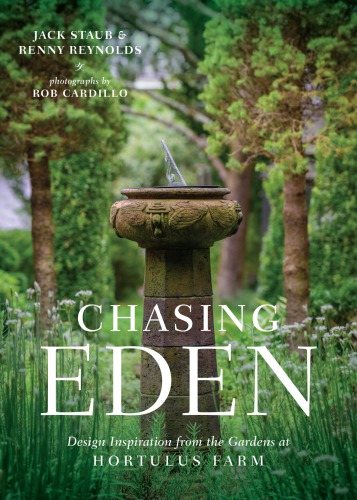 Chasing Eden Design Inspiration From The Gardens At Hortulus Farm 1st Edition Jack Staub
