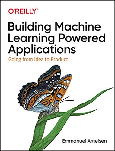 Building Machine Learning Powered Applications Going From Idea To Product Emmanuel Ameisen