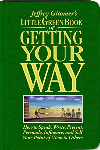 Little Green Book Of Getting Your Way How To Speak Write Present Persuade Influence And Sell Your Point Of View To Others Jeffrey Gitomer