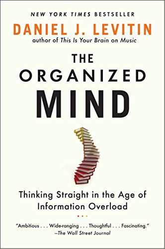 The Organized Mind Thinking Straight In The Age Of Information Overload 1st Edition Daniel Levitin