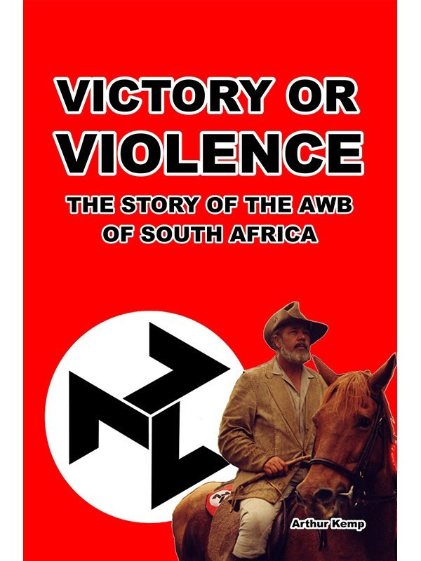 Victory Or Violence The Story Of The Awb Of South Africa Arthur Kemp