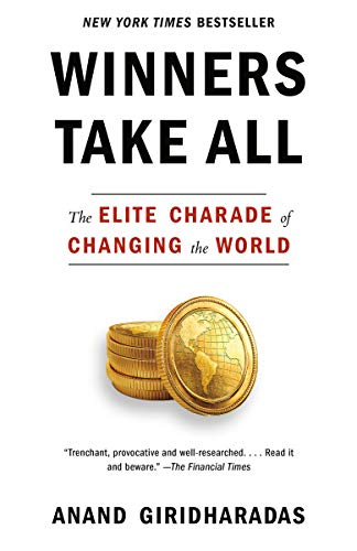 Winners Take All The Elite Charade Of Changing The World Giridharadas