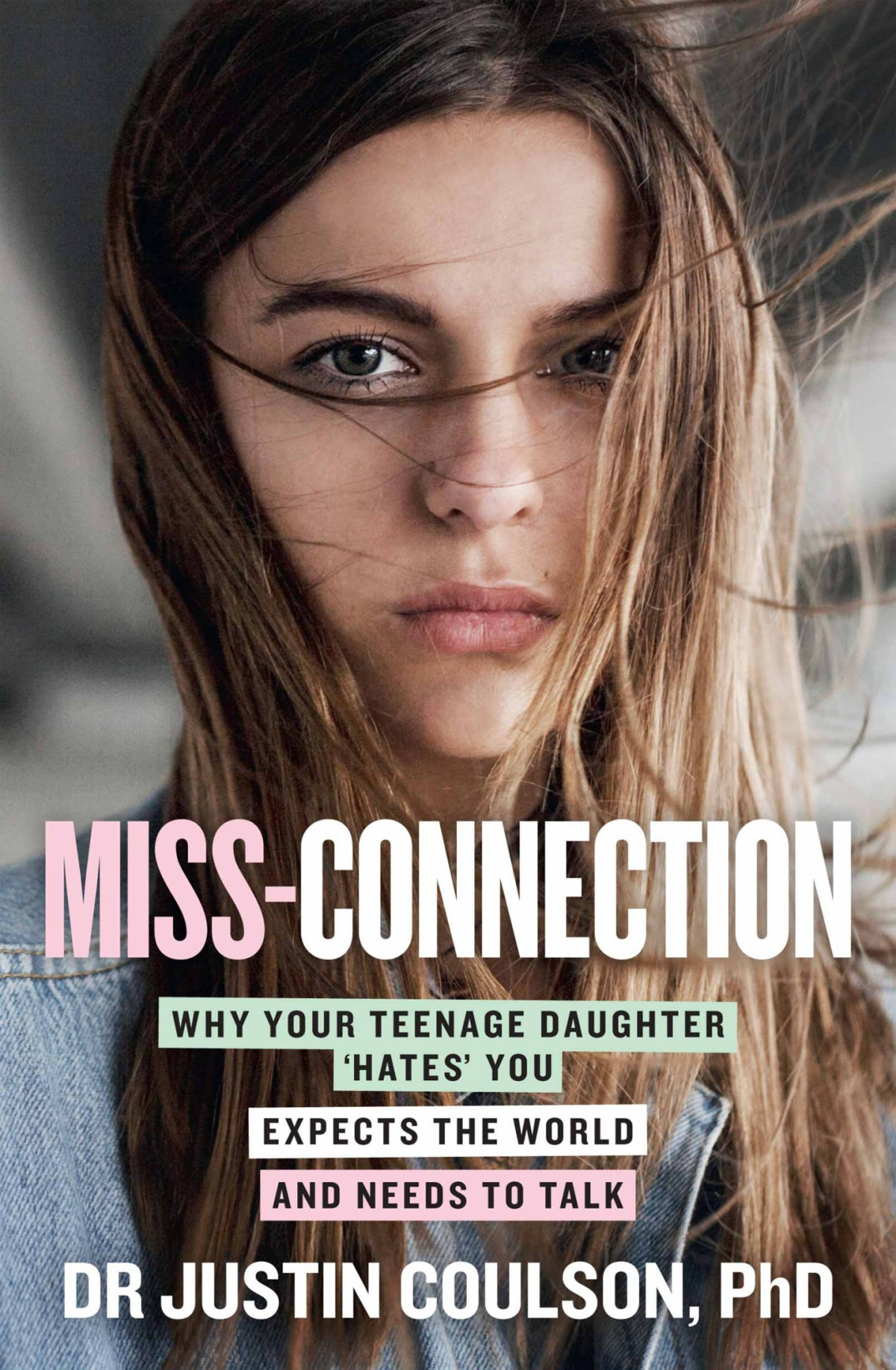 Missconnection Why Your Teenage Daughter Hates You Expects The World And Needs To Talk Retail Justin Coulson