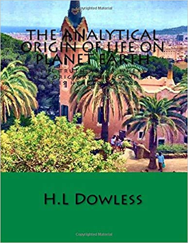 The Analytical Origin Of Life On Planet Earth 1st Hl Dowless