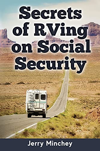 Secrets Of Rving On Social Security How To Enjoy The Motorhome And Rv Lifestyle While Living On Your Social Security Income Jerry Minchey