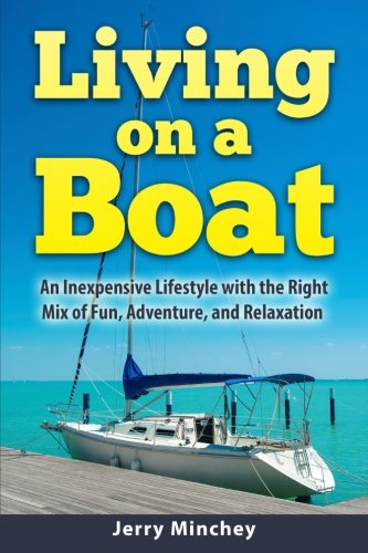 Living On A Boat An Inexpensive Lifestyle With The Right Mix Of Fun Adventure And Relaxation Jerry Minchey