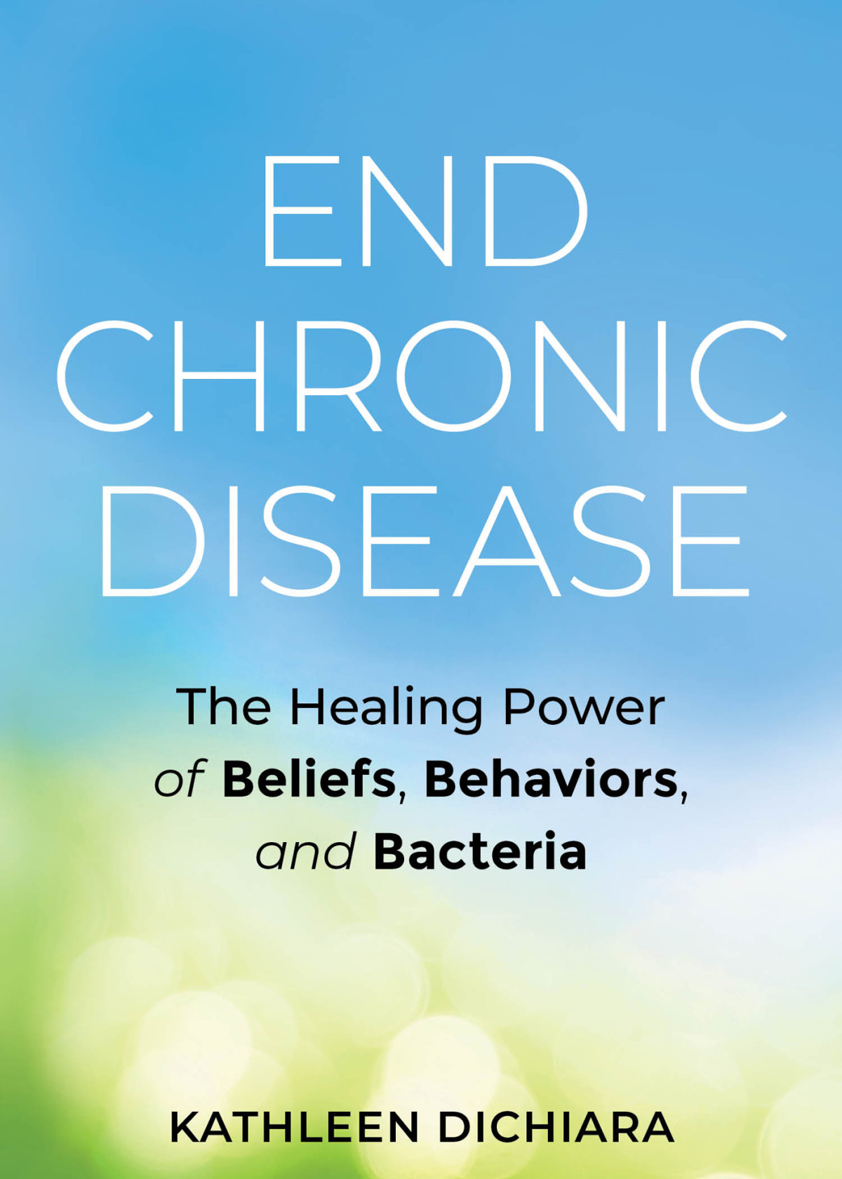 End Chronic Disease The Healing Power Of Beliefs Behaviors And Bacteria Retail Kathleen Dichiara