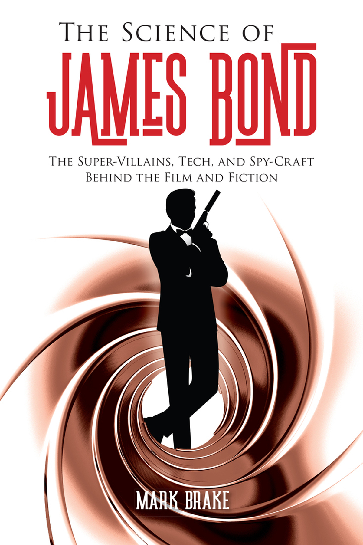 The Science Of James Bond The Supervillains Tech And Spycraft Behind The Film And Fiction Retail Mark Brake