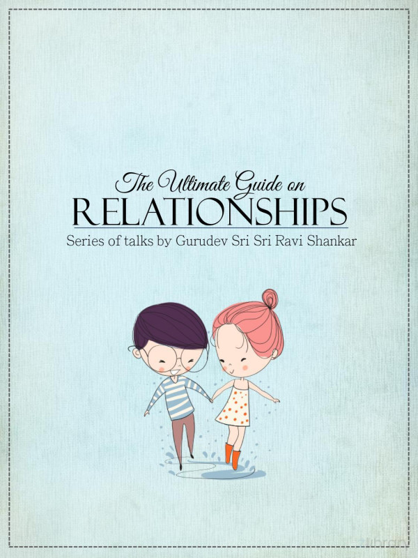 The Ultimate Guide On Relationships 1st Edition Gurudev Sri Sri Ravi Shankar