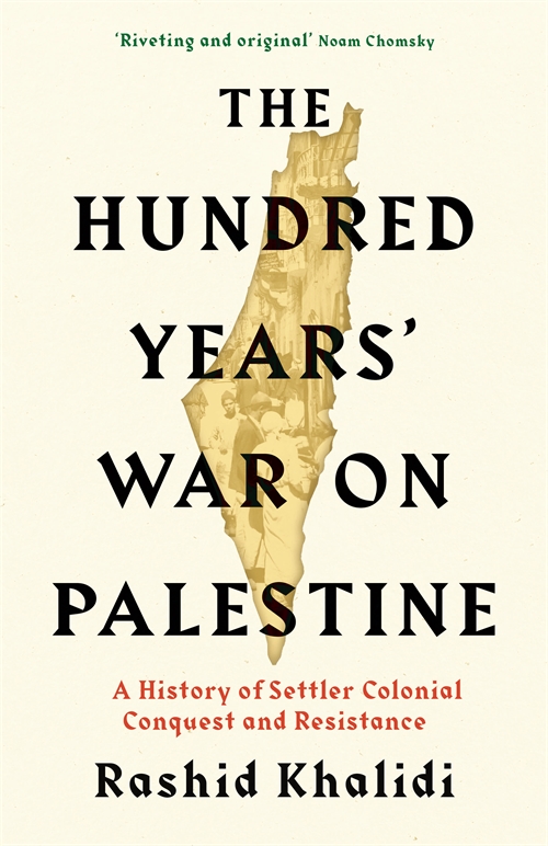 The Hundred Years War On Palestine A History Of Settler Colonial Conquest And Resistance Uk Edition Retail Rashid Khalidi