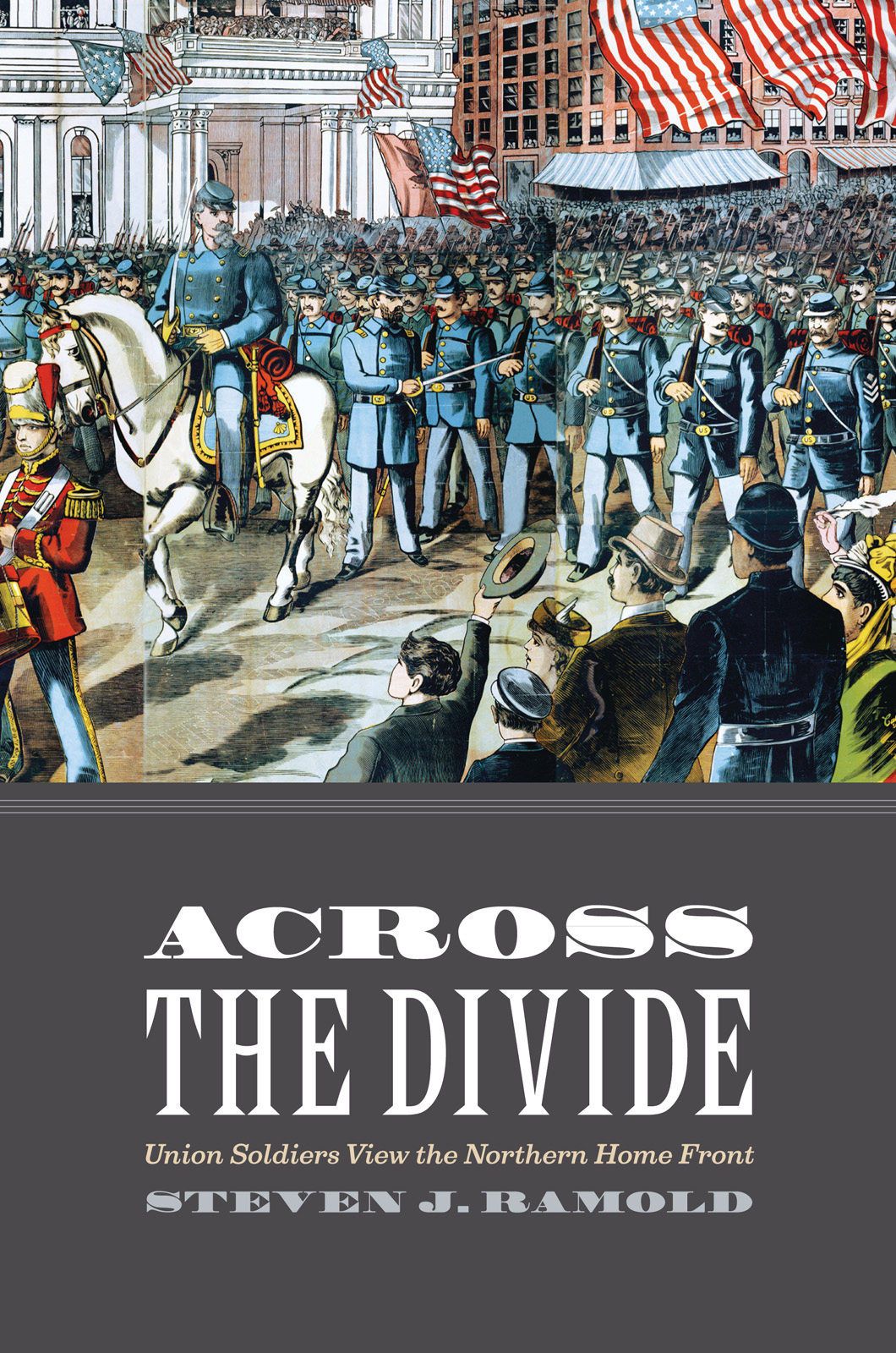 Across The Divide Union Soldiers View The Northern Home Front Retail Steven J Ramold