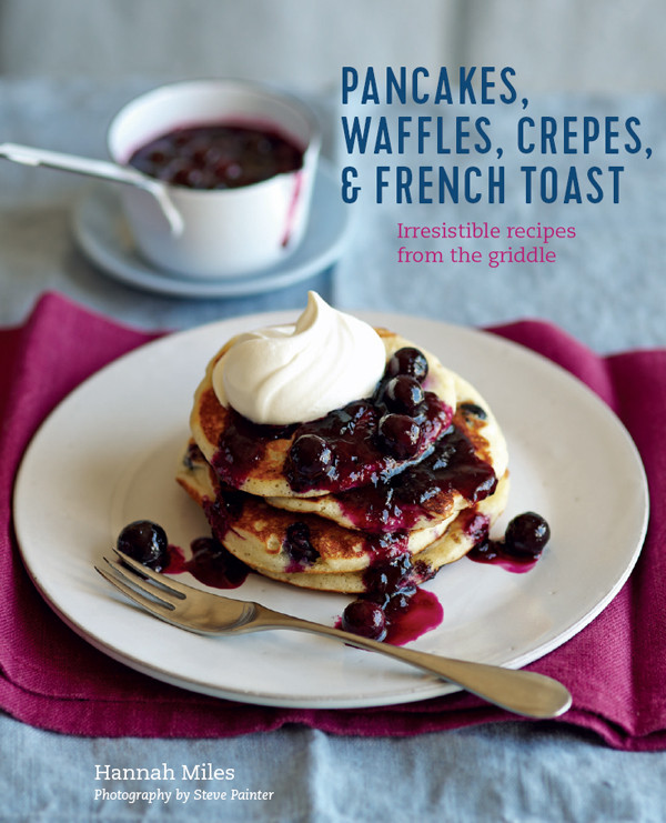 Pancakes Waffles Crpes French Toast Irresistible Recipes From The Griddle Reprint Edition Retail Hannah Miles