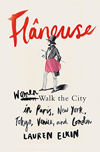 Flneuse Women Walk The City In Paris New York Tokyo Venice And London Lauren Elkin