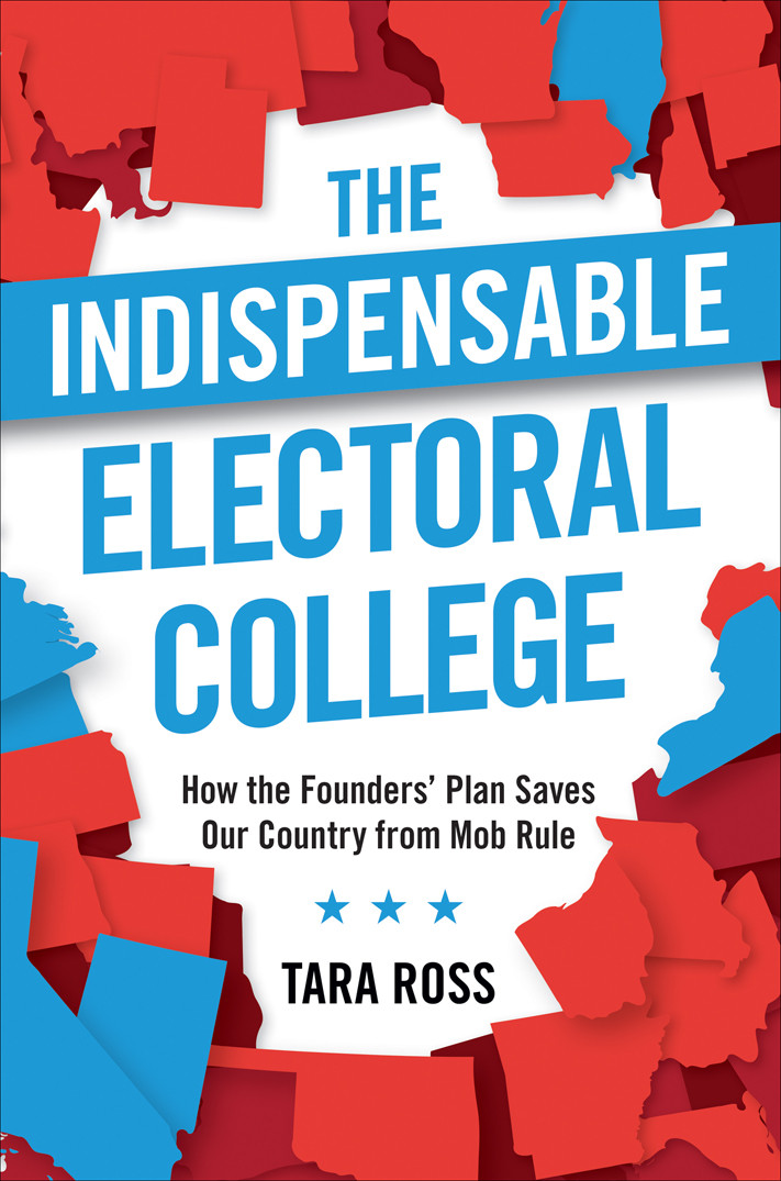 The Indispensable Electoral College How The Founders Plan Saves Our Country From Mob Rule Retail Tara Ross