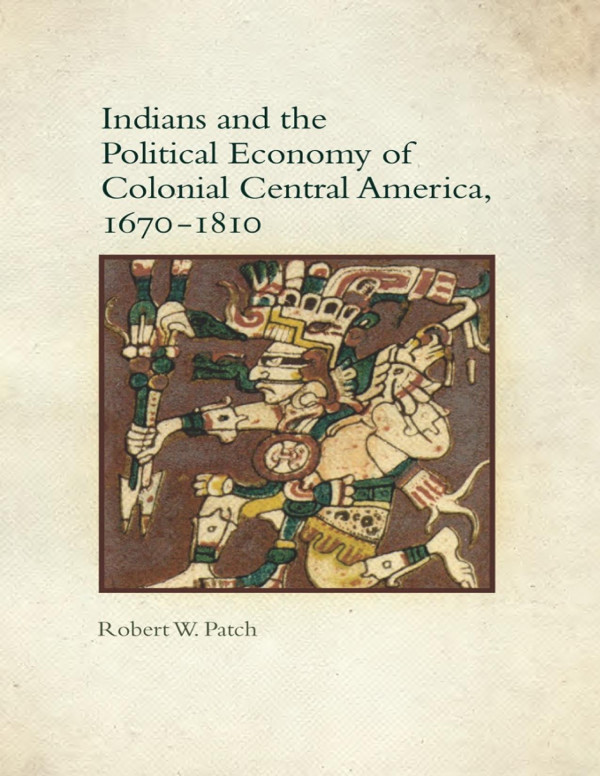 Indians And The Political Economy Of Colonial Central America 16701810 Robert W Patch