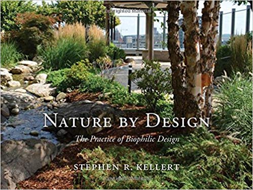 Nature By Design The Practice Of Biophilic Design Stephen R Kellert