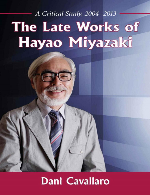 The Late Works Of Hayao Miyazaki A Critical Study 20042013 Dani Cavallaro