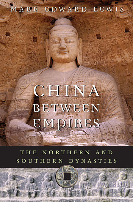 China Between Empires The Northern And Southern Dynasties Mark Edward Lewis