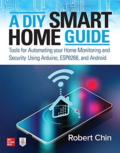 A Diy Smart Home Guide Tools For Automating Your Home Monitoring And Security Using Arduino Esp8266 And Android 2020 Robert Chin