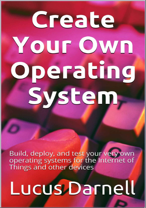 Create Your Own Operating System 1st Edition Lucus Darnell