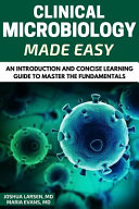 Clinical Microbiology Made Easy An Introduction And Concise Learning Guide To Master The Fundamentals Joshua Larsen