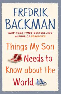 Things My Son Needs To Know About The World 1st Edition Fredrik Backman