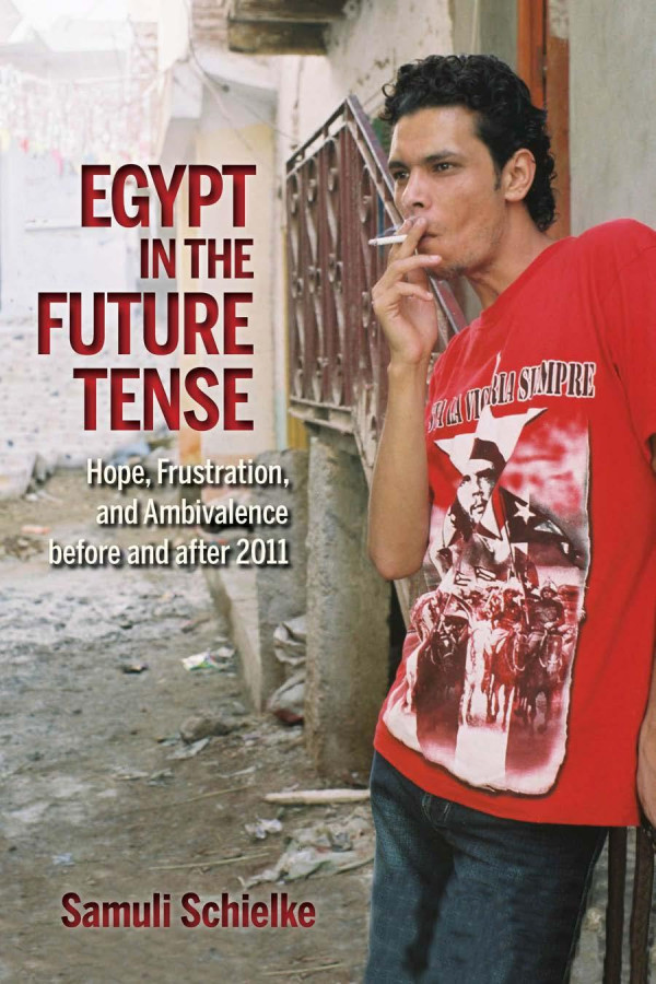 Egypt In The Future Tense Hope Frustration And Ambivalence Before And After 2011 Samuli Schielke
