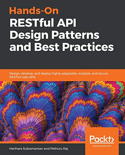 Handson Restful Api Design Patterns And Best Practices Design Develop And Deploy Highly Adaptable Scalable And Secure Restful Web Apis Harihara Subramanian