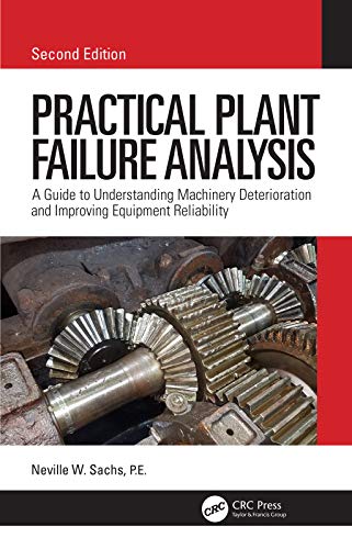 Practical Plant Failure Analysis A Guide To Understanding Machinery Deterioration And Improving Equipment Reliability Second Edition 2nd Edition 2019 Neville W Sachs