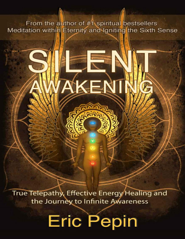 Silent Awakening True Telepathy Effective Energy Healing And The Journey To Infinite Awareness Eric Pepin