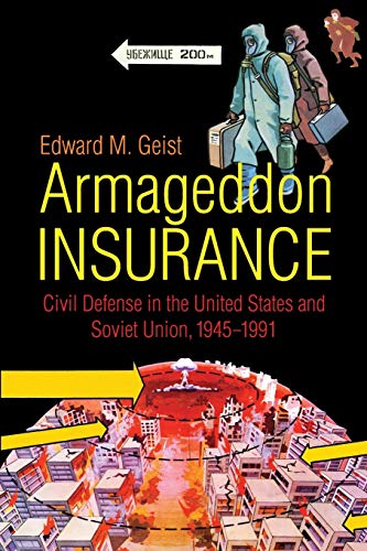 Armageddon Insurance Civil Defense In The United States And Soviet Union 19451991 Edward M Geist
