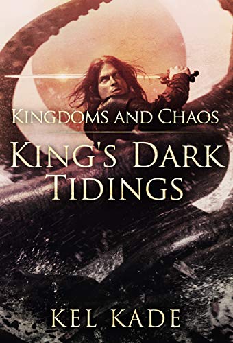 Kingdoms And Chaos Kings Dark Tidings Book 4 Kel Kade