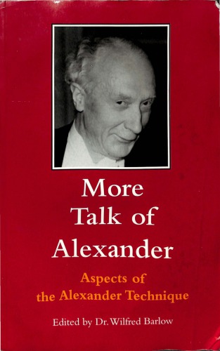 More Talk Of Alexander Aspects Of The Alexander Technique 2nd Edition Wilfred Barlow