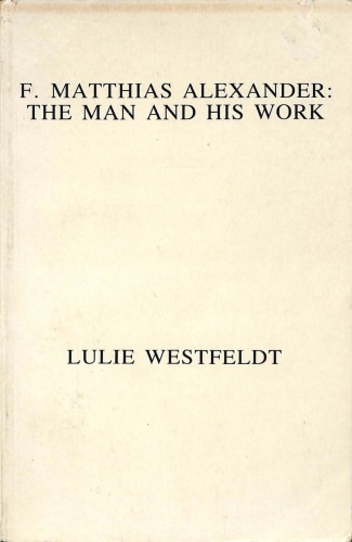 F Matthias Alexander The Man And His Work Memoirs Of Training In The Alexander Technique 193134 Lulie Westfeldt