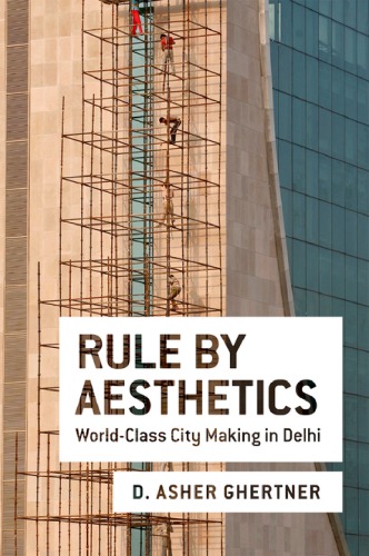 Rule By Aesthetics Worldclass City Making In Delhi D Asher Ghertner