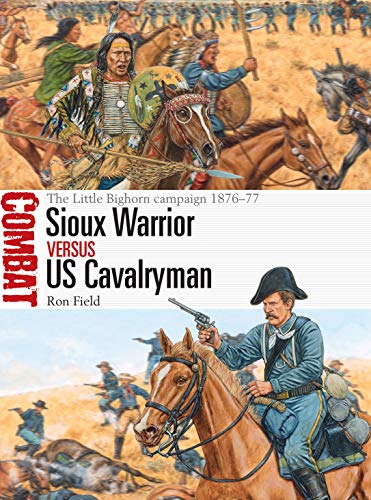 Sioux Warrior Vs Us Cavalryman The Little Bighorn Campaign 187677 Ron Field
