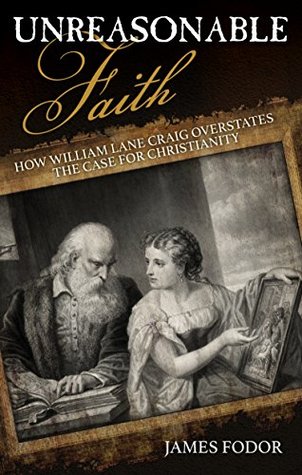 Unreasonable Faith How William Lane Craig Overstates The Case For Christianity Kindle Edition James Fodor David G Mcafee