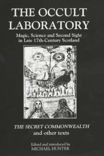 The Occult Laboratory Magic Science And Second Sight In Late Seventeenthcentury Scotlandthe Secret Commonwealth And Other Texts Hardcover Michael Hunter