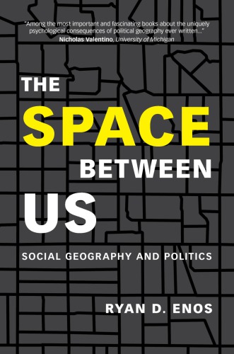 The Space Between Us Social Geography And Politics Ryan D Enos