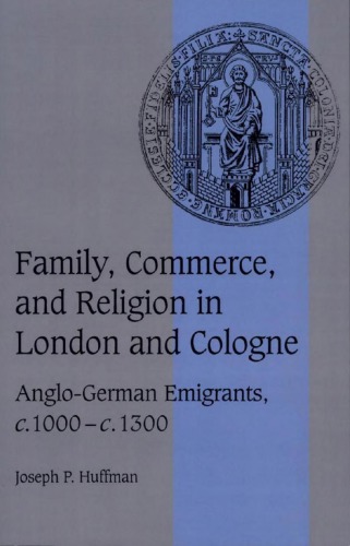 Family Commerce And Religion In London And Cologne Anglogerman Emigrants C 1000 C 1300 Joseph P Huffman