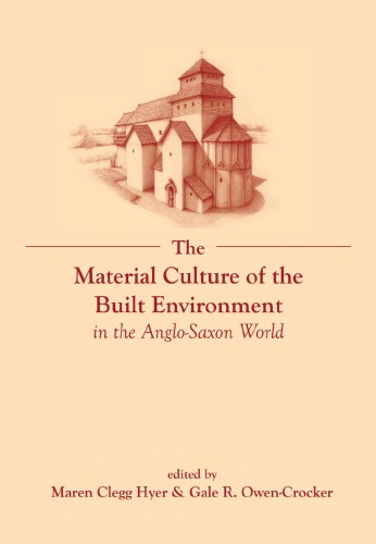 The Material Culture Of The Built Environment In The Anglosaxon World Volume Ii Of The Material Culture Of Daily Living In The Anglosaxon World Maren Clegg Hyer